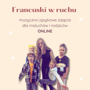 Francuski w ruchu | muzyczno-językowe zajęcia dla maluchów i rodziców ONLINE